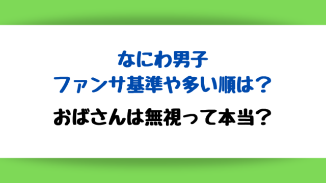 なにわ男子のファンサ基準や多い順は?おばさんは無視って本当なの?