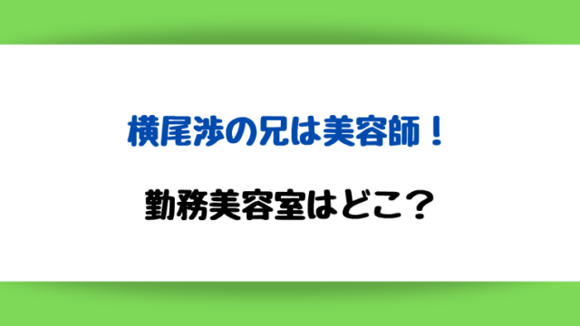 横尾渉の兄は美容師!勤務美容室はどこ?