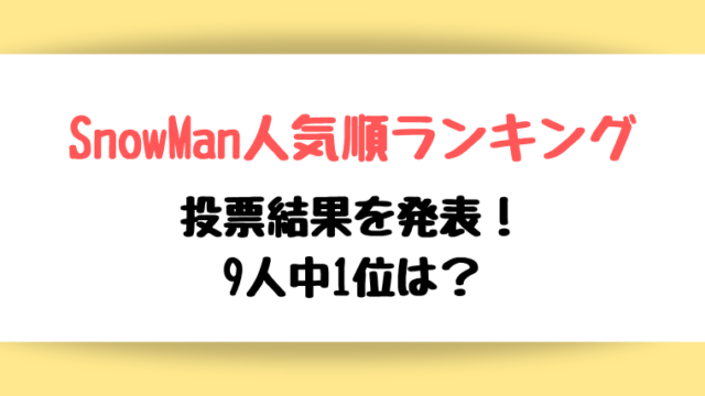 【2023年最新】SnowMan人気順ランキング投票結果を発表!9人中1位は?