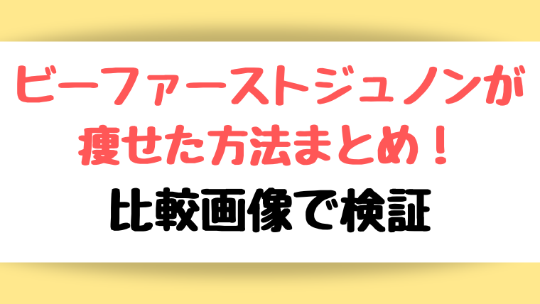 ビーファースト　ジュノン　痩せた
