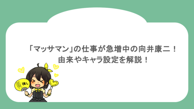 「マッサマン」の仕事が急増中の向井康二!由来やキャラ設定を解説!