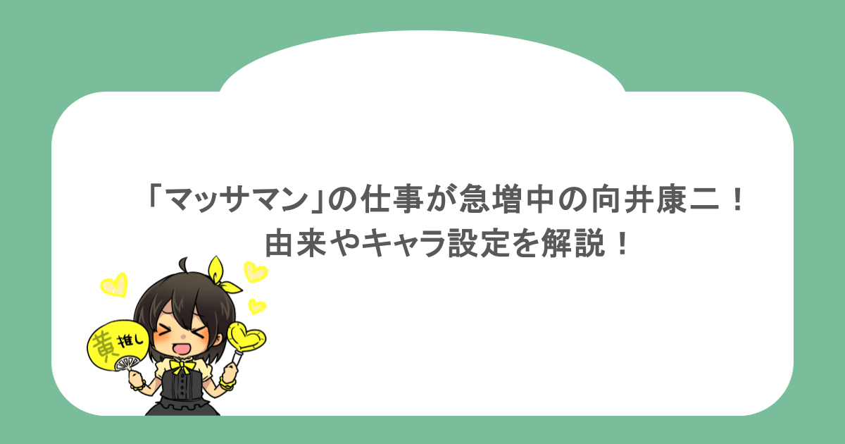 「マッサマン」の仕事が急増中の向井康二！由来やキャラ設定を解説！