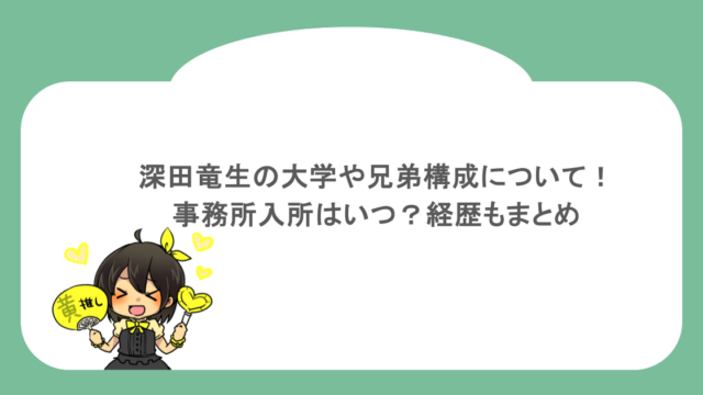 深田竜生の大学や兄弟構成について!事務所入所はいつ?経歴もまとめ