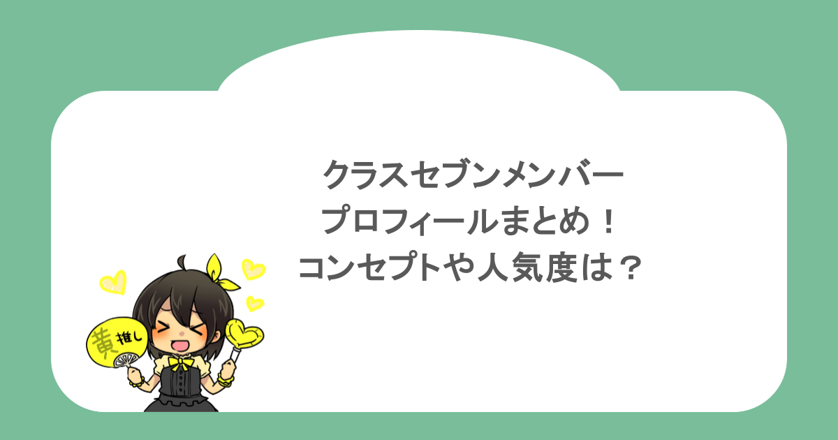 クラスセブンメンバープロフィールまとめ!コンセプトや人気度は?