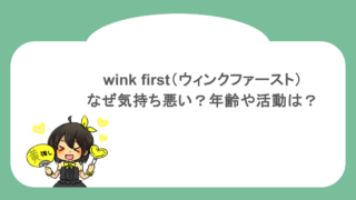 wink first(ウィンクファースト)はなぜ気持ち悪い?年齢や活動は?