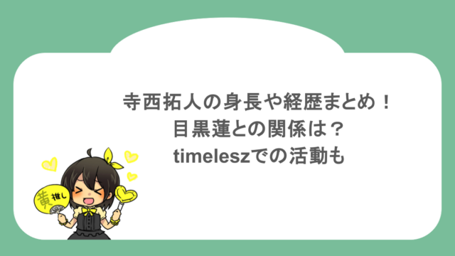 寺西拓人の身長や経歴まとめ！目黒蓮との関係は？timeleszでの活動も