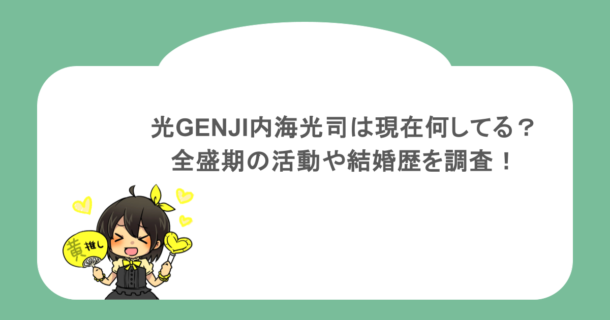 光GENJI内海光司は現在何してる？全盛期の活動や結婚歴を調査！