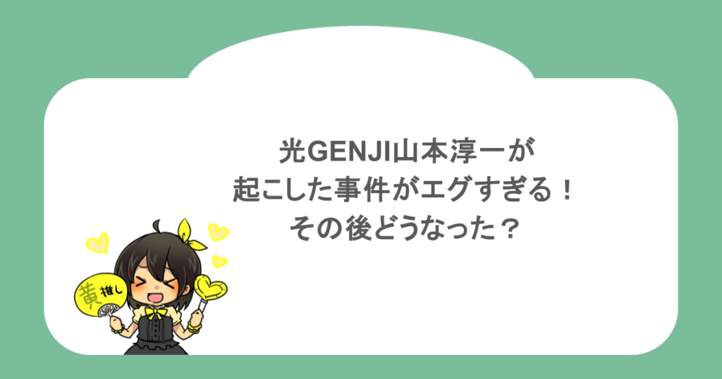 光GENJI山本淳一が起こした事件がエグすぎる！その後どうなった？｜アクアノートアイドル図鑑