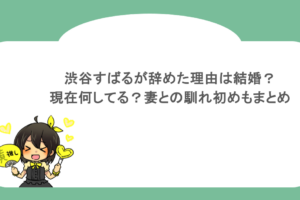 渋谷すばるが辞めた理由は結婚？現在何してる？妻との馴れ初めもまとめ