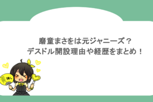 磨童まさをは元ジャニーズ？デスドル開設理由や経歴をまとめ！