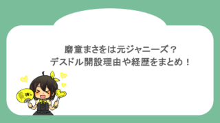 磨童まさをは元ジャニーズ？デスドル開設理由や経歴をまとめ！