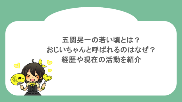 五関晃一の若い頃とは？おじいちゃんと呼ばれるのはなぜ？経歴や現在の活動を紹介